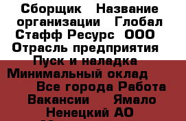 Сборщик › Название организации ­ Глобал Стафф Ресурс, ООО › Отрасль предприятия ­ Пуск и наладка › Минимальный оклад ­ 45 000 - Все города Работа » Вакансии   . Ямало-Ненецкий АО,Муравленко г.